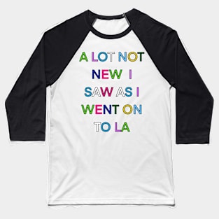 A LOT NOT NEW I SAW AS I WENT ON TO LA PALINDROME 1 Baseball T-Shirt